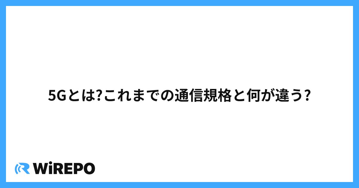 5Gとは?これまでの通信規格と何が違う?