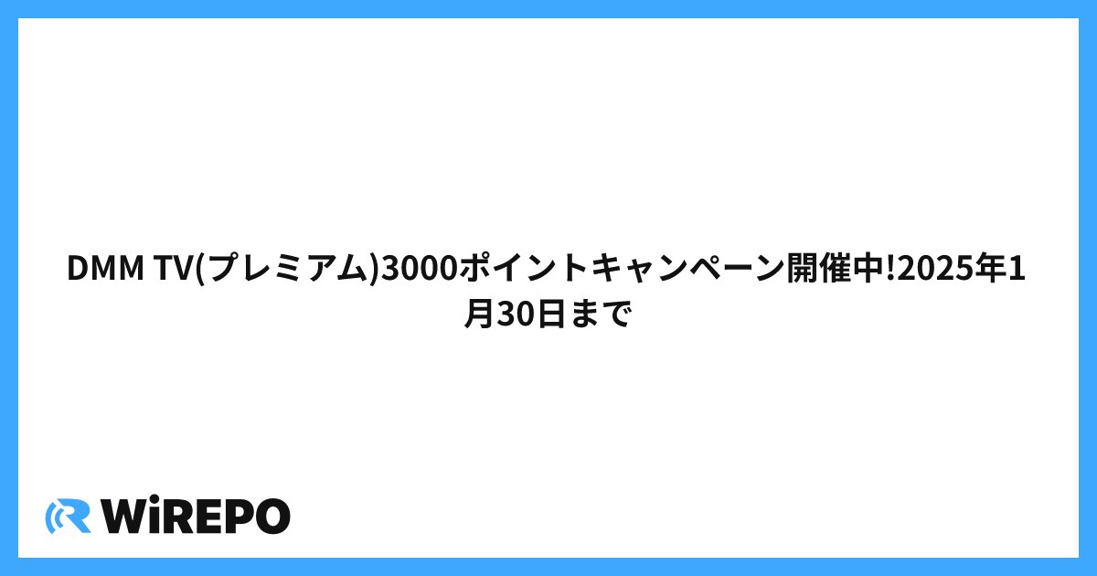 DMM TV(プレミアム)3000ポイントキャンペーン開催中!2025年1月30日まで