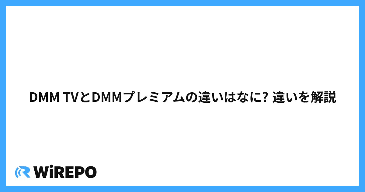 DMM TVとDMMプレミアムの違いはなに? 違いを解説