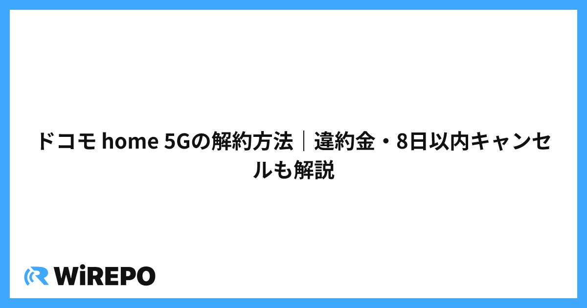 ドコモ home 5Gの解約方法｜違約金・8日以内キャンセルも解説