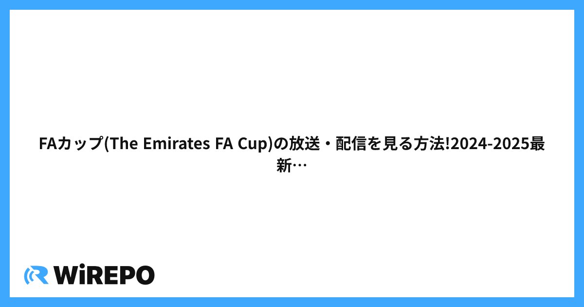 FAカップ(The Emirates FA Cup)の放送・配信を見る方法!2024-2025最新の視聴方法のまとめ!どこで見れるのか?