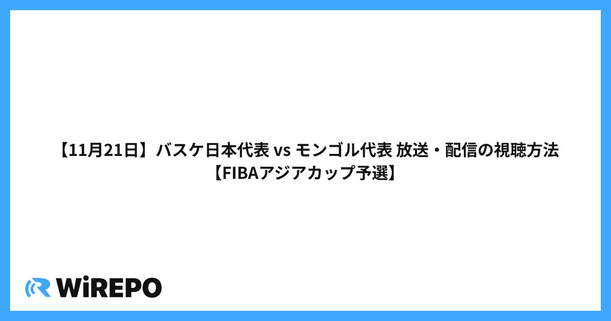 【11月21日】バスケ日本代表 vs モンゴル代表 放送・配信の視聴方法【FIBAアジアカップ予選】