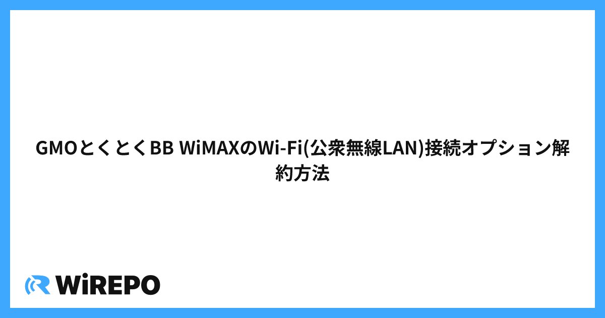 GMOとくとくBB WiMAXのWi-Fi(公衆無線LAN)接続オプション解約方法