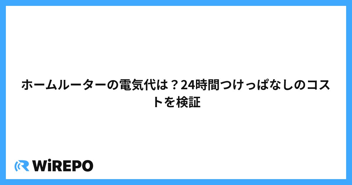 ホームルーターの電気代は？24時間つけっぱなしのコストを検証