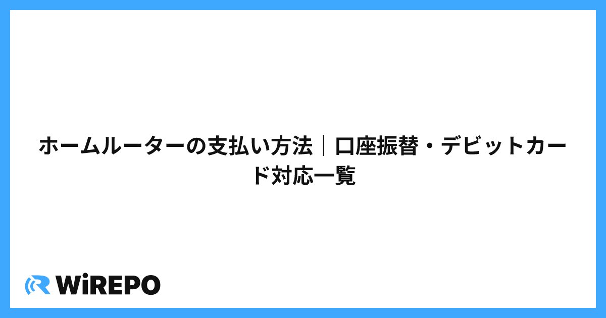 ホームルーターの支払い方法｜口座振替・デビットカード対応一覧