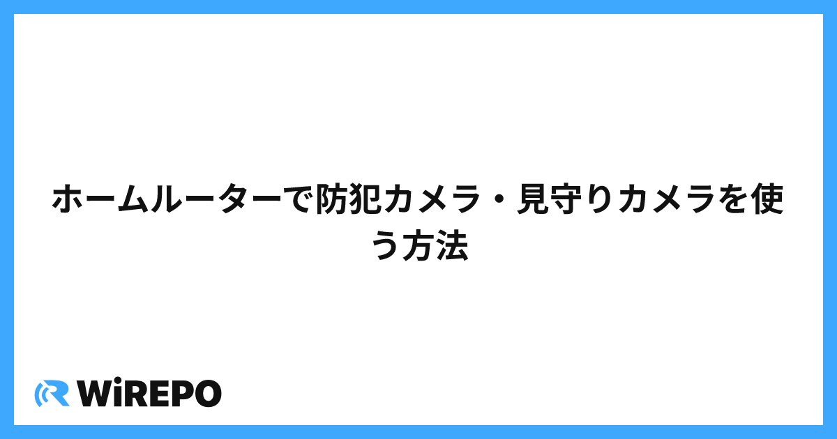 ホームルーターで防犯カメラ・見守りカメラを使う方法