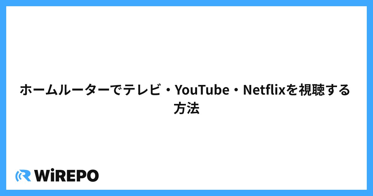 ホームルーターでテレビ・YouTube・Netflixを視聴する方法