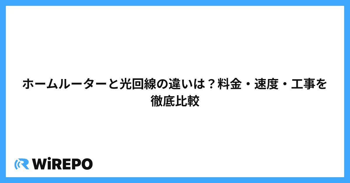 ホームルーターと光回線の違いは？料金・速度・工事を徹底比較