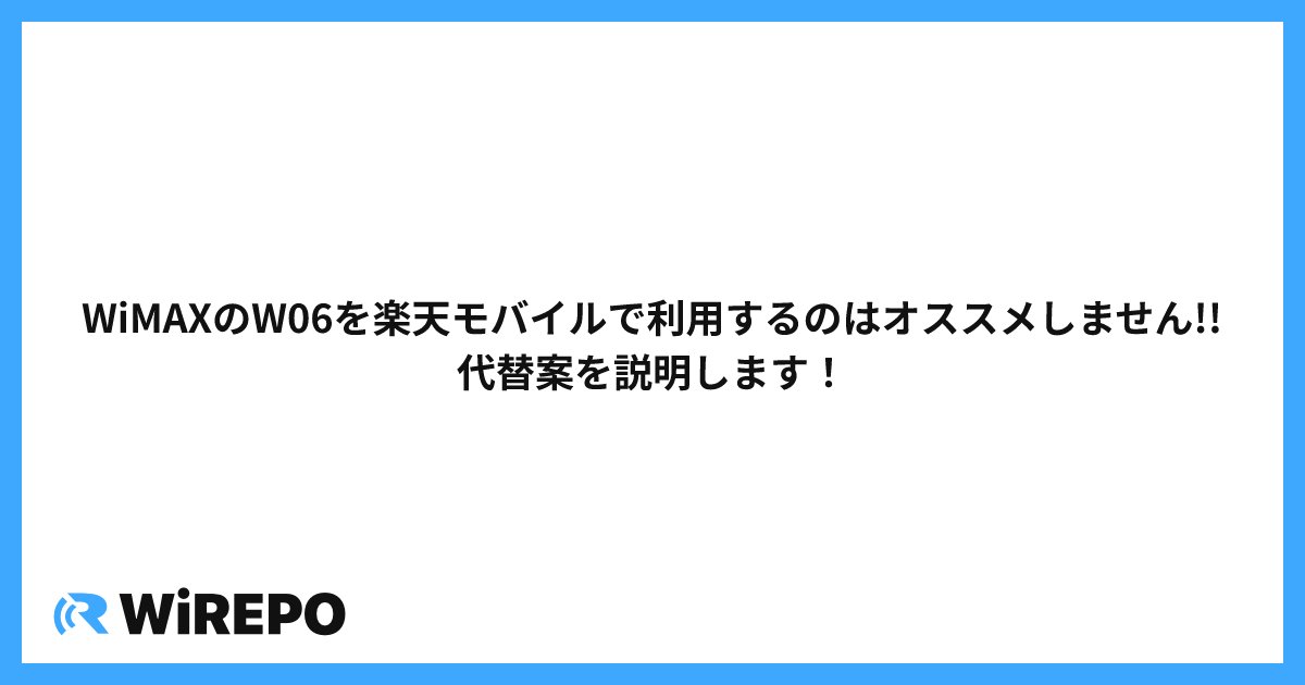 WiMAXのW06を楽天モバイルで利用するのはオススメしません!!代替案を説明します！