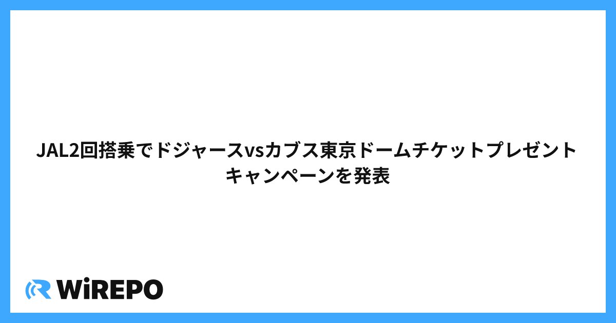 JAL2回搭乗でドジャースvsカブス東京ドームチケットプレゼントキャンペーンを発表