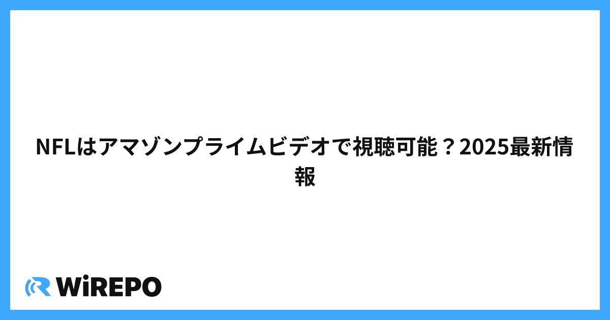 NFLはアマゾンプライムビデオで視聴可能？2025最新情報