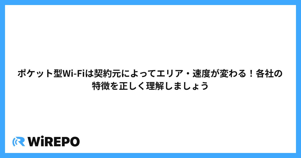ポケット型Wi-Fiは契約元によってエリア・速度が変わる！各社の特徴を正しく理解しましょう