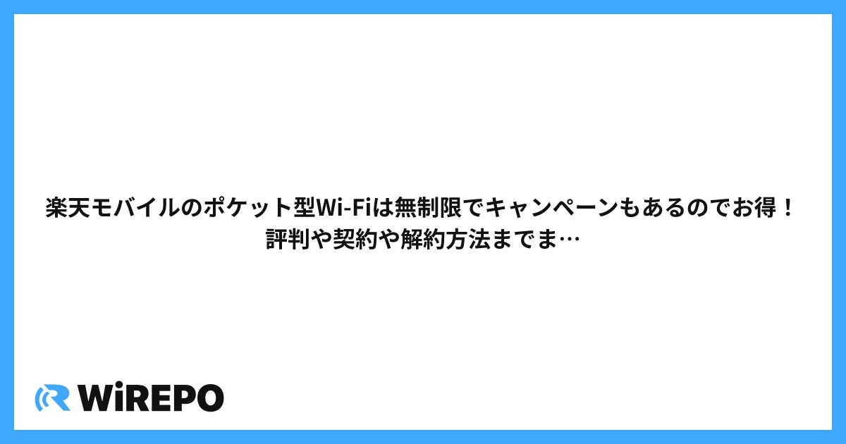 楽天モバイルのポケット型Wi-Fiは無制限でキャンペーンもあるのでお得！評判や契約や解約方法までまとめました