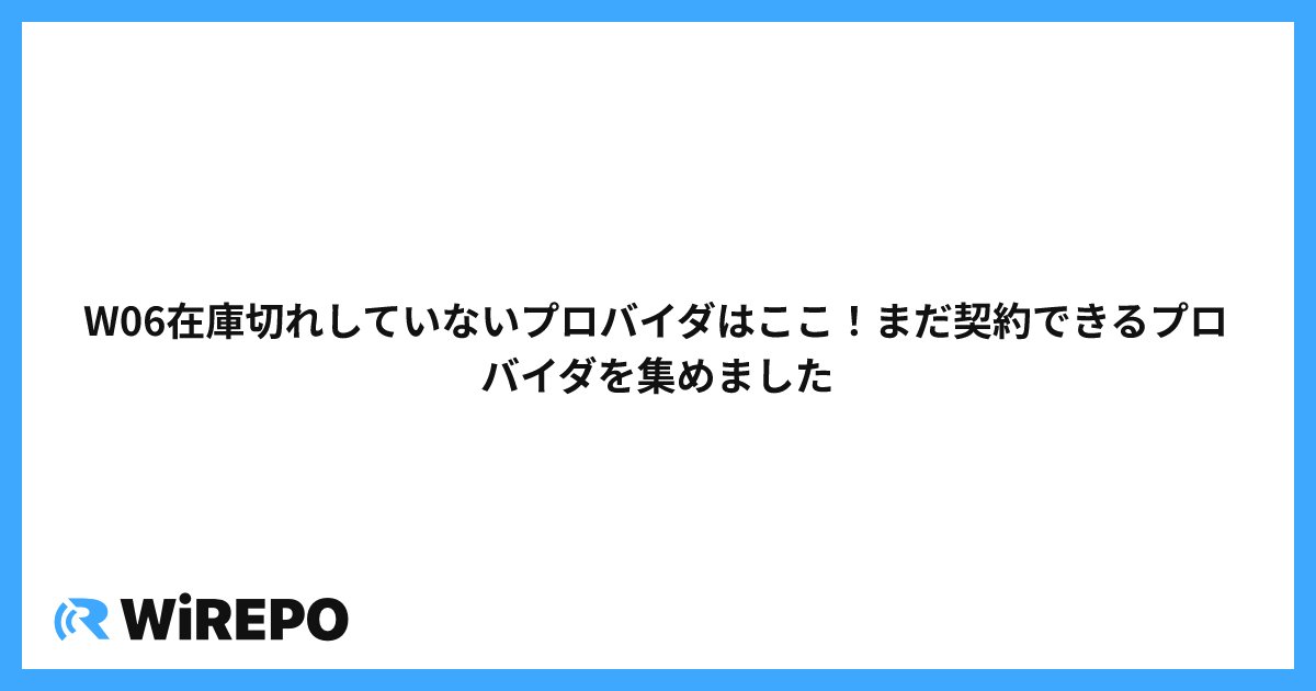 W06在庫切れしていないプロバイダはここ！まだ契約できるプロバイダを集めました