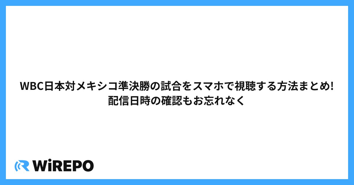 WBC日本対メキシコ準決勝の試合をスマホで視聴する方法まとめ!配信日時の確認もお忘れなく