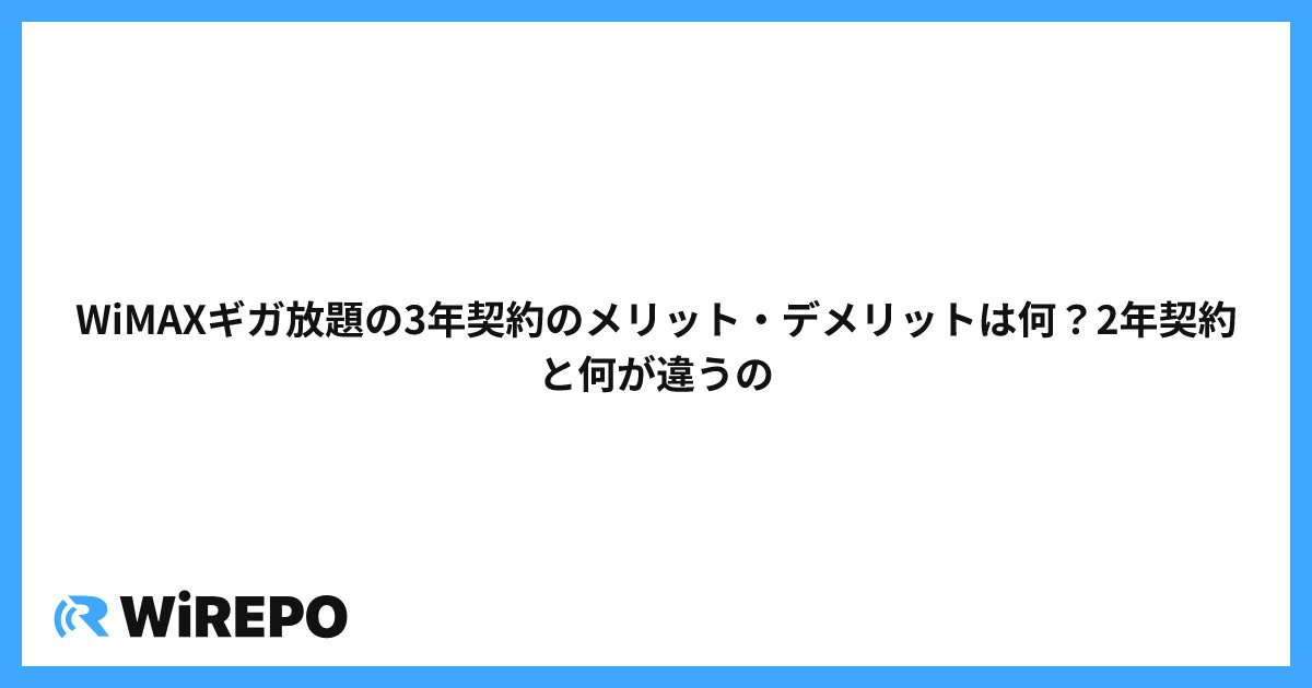 WiMAXギガ放題の3年契約のメリット・デメリットは何？2年契約と何が違うの