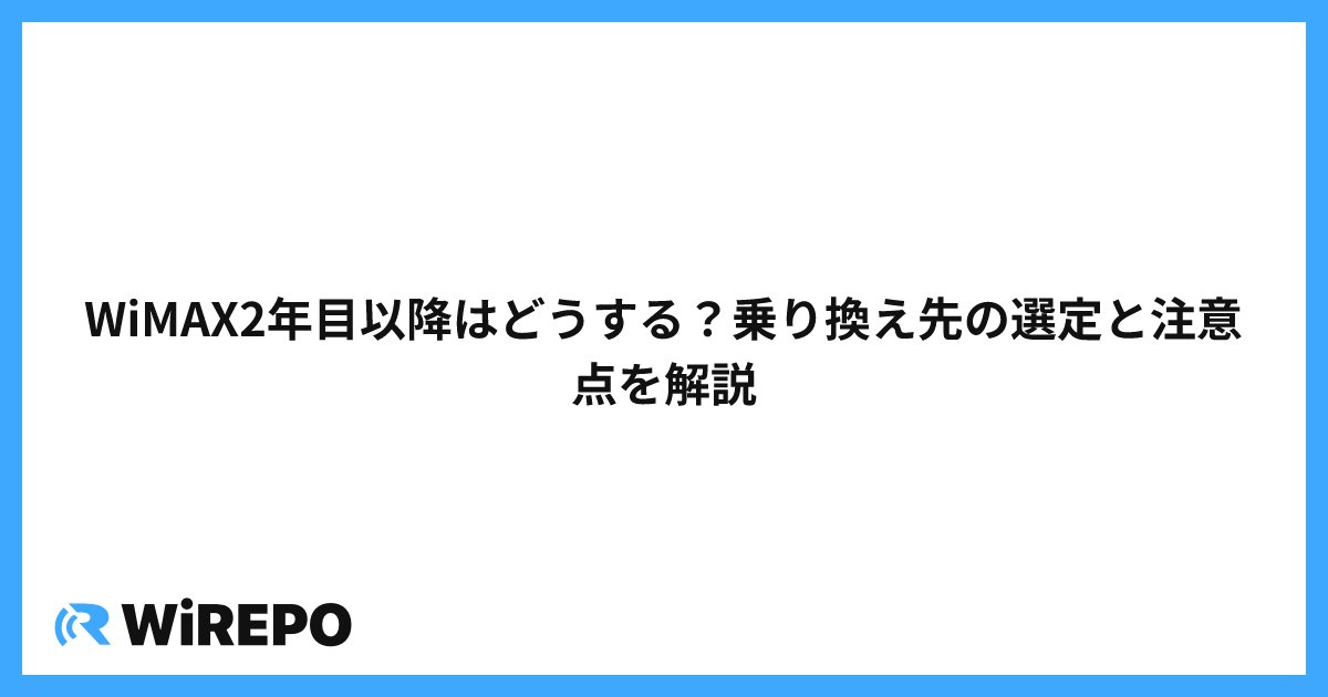 WiMAX2年目以降はどうする？乗り換え先の選定と注意点を解説