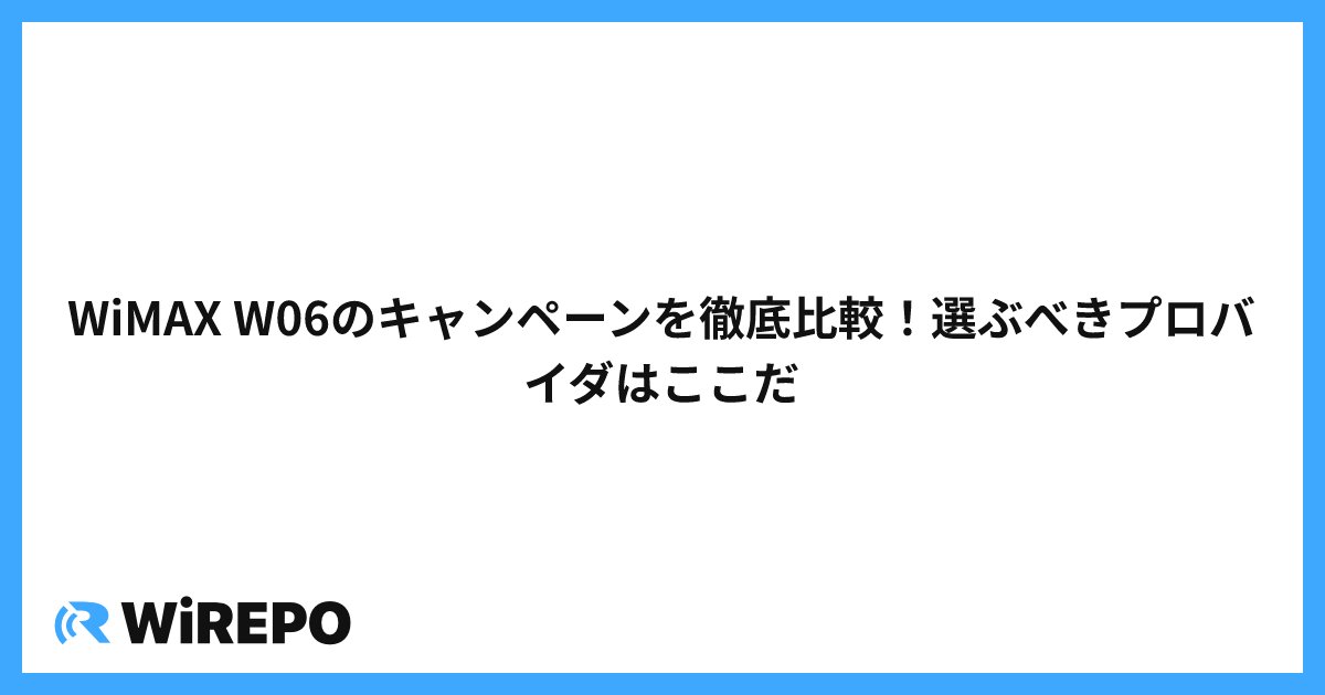 WiMAX W06のキャンペーンを徹底比較！選ぶべきプロバイダはここだ